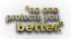 No one protects you better.